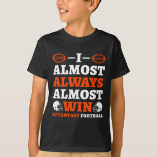 I Almost Always Almost Win At Fantasy Football  T-Shirt