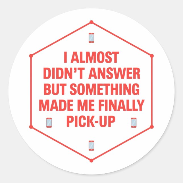 I Almost Didn't Answer ... Classic Round Sticker (Front)