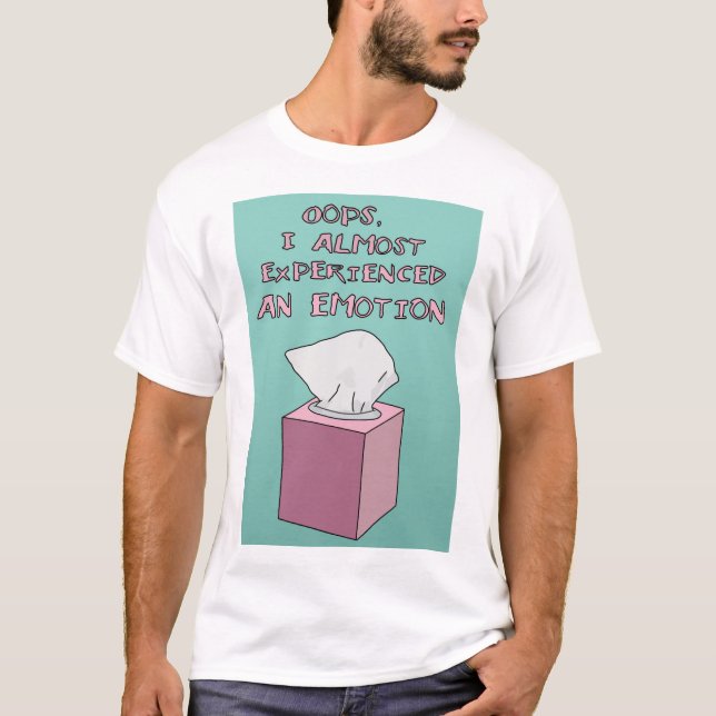 "I Almost Experienced an Emotion" Tshirt (Front)
