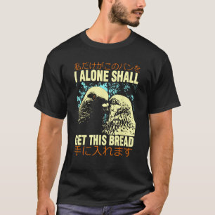 I Alone Shall Get This Bread  I Alone Shall Get  T-Shirt