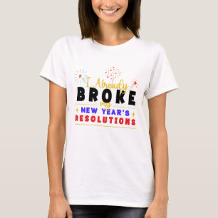 I Already Broke My New Year's Resolutions T-Shirt