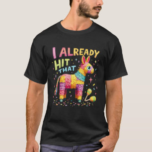 I Already Hit That Pinata Men Women Already Hit Th T-Shirt