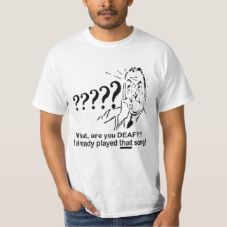 I already played that song! T-Shirt