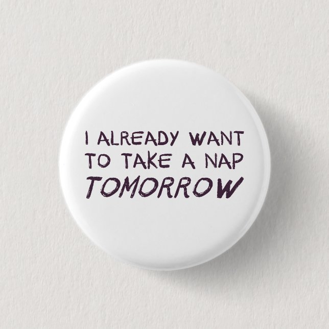 I Already Want To Take A Nap Tomorrow 1 Inch Round Button (Front)