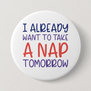 I Already Want To Take A Nap Tomorrow 3 Inch Round Button