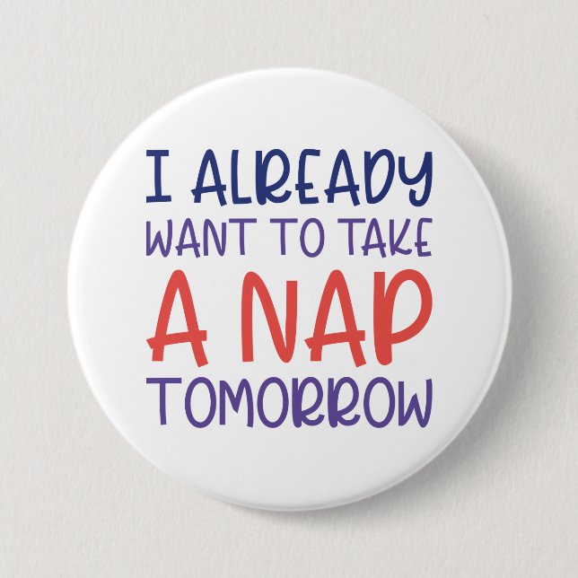 I Already Want To Take A Nap Tomorrow 3 Inch Round Button (Front)