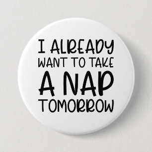 I Already Want To Take A Nap Tomorrow 3 Inch Round Button