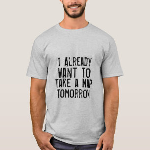 i already want to take a nap tomorrow funny tshirt