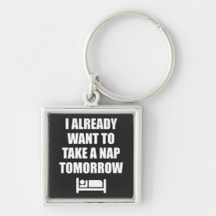 I Already Want To Take A Nap Tomorrow Keychain