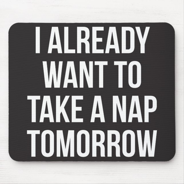 I Already Want To Take A Nap Tomorrow Mouse Pad (Front)