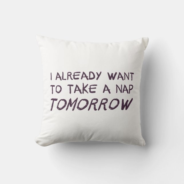 I Already Want To Take A Nap Tomorrow Throw Pillow (Front)