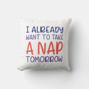 I Already Want To Take A Nap Tomorrow Throw Pillow