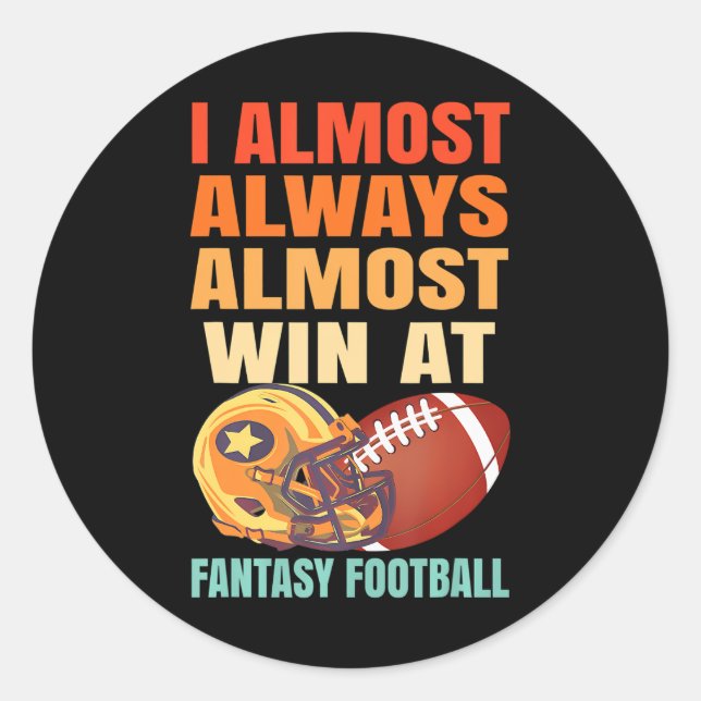 I ALWAYS ALMOST WIN AT FANTASY FOOTBALL CLASSIC ROUND STICKER (Front)