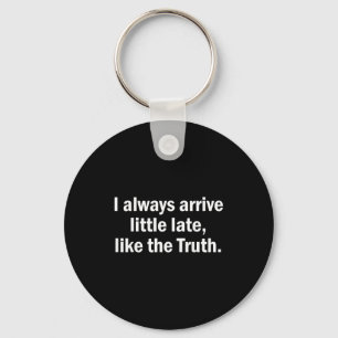 I Always Arrive Late Like The Truth Funny Sarcasti Keychain