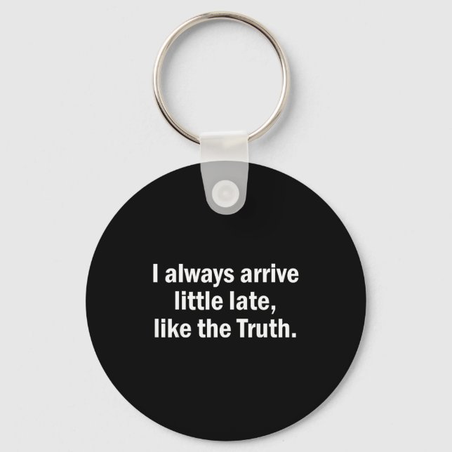 I Always Arrive Late Like The Truth Funny Sarcasti Keychain (Front)
