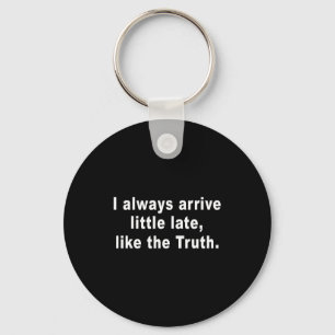 I Always Arrive Little Late Like The Truth Funny S Keychain