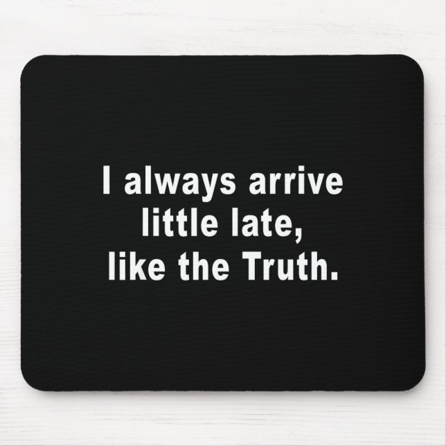 I Always Arrive Little Late Like The Truth Funny S Mouse Pad (Front)