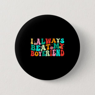 I Always Beat My Boyfriend Funny Relationship Vale 2 Inch Round Button