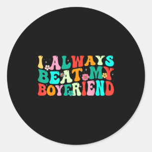 I Always Beat My Boyfriend Funny Relationship Vale Classic Round Sticker