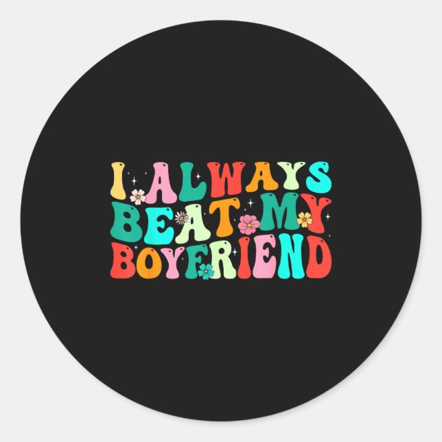 I Always Beat My Boyfriend Funny Relationship Vale Classic Round Sticker (Front)
