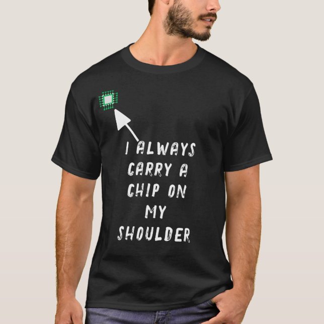 I always carry a chip on my shoulder T-Shirt (Front)