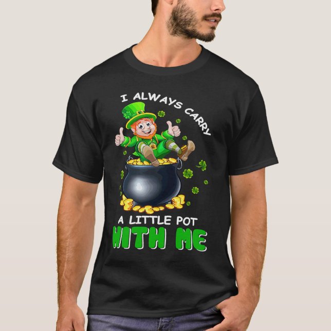 I Always Carry A Little Pot With Me Funny St Patri T-Shirt (Front)