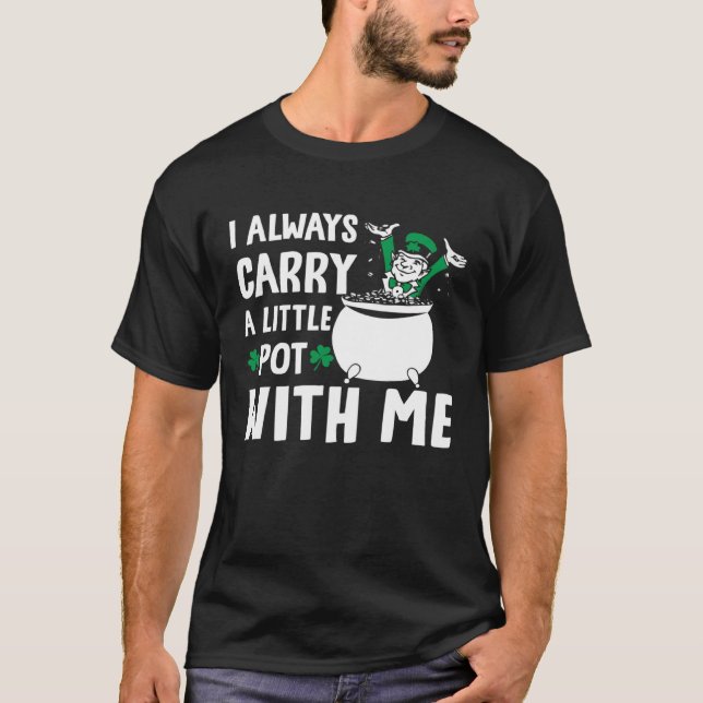 I Always Carry A Little Pot with Me St Patricks Da T-Shirt (Front)