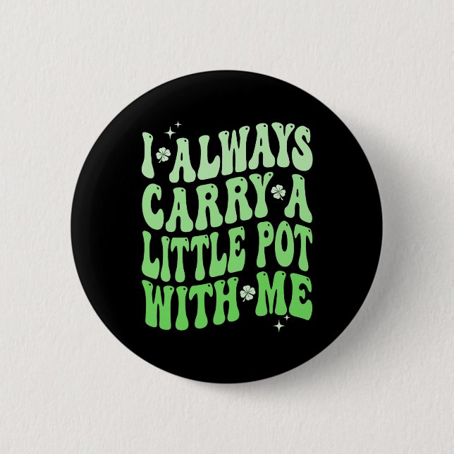 I Always Carry Little Pot With Me St Patricks Day  2 Inch Round Button (Front)