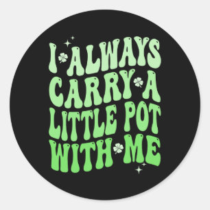 I Always Carry Little Pot With Me St Patricks Day Classic Round Sticker