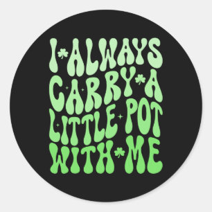 I Always Carry Little Pot With Me St Patricks Day Classic Round Sticker