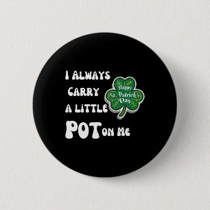 I Always Carry Pot On Me Funny Lucky St Patricks D 2 Inch Round Button