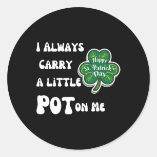 I Always Carry Pot On Me Funny Lucky St Patricks D Classic Round Sticker