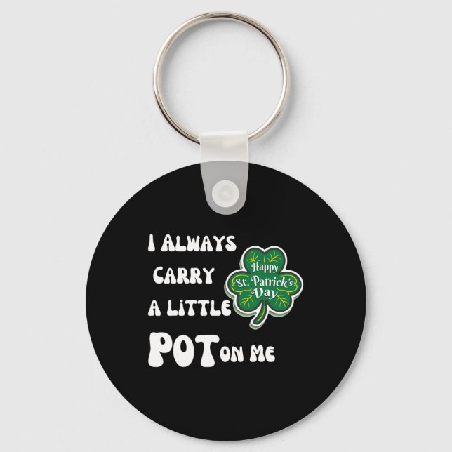I Always Carry Pot On Me Funny Lucky St Patricks D Keychain (Front)
