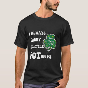 I Always Carry Pot On Me Funny Lucky St Patricks D T-Shirt