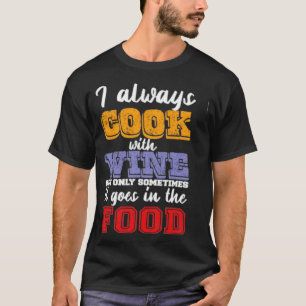 I always cook with wine  T-Shirt