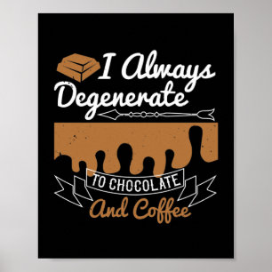 I Always Degenerate To Chocolate And Coffee Poster