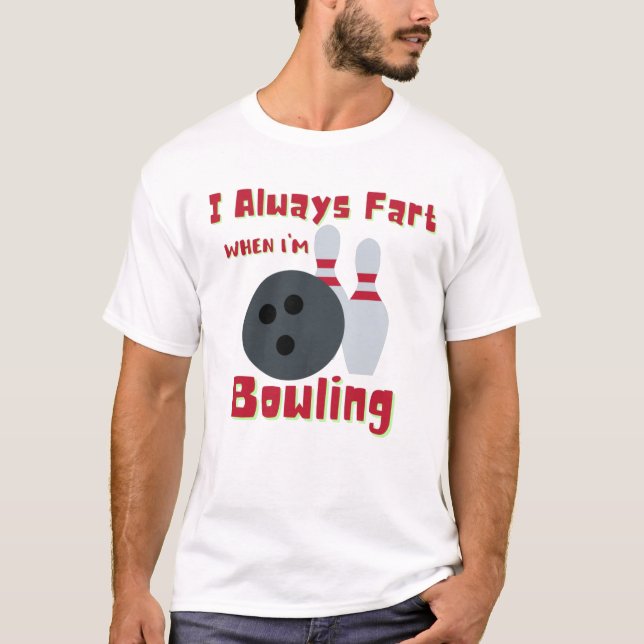 I Always Fart when I'm Bowling T-Shirt (Front)