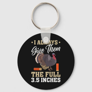 I Always Give Them The Full 3.5 Inches Turkey Hunt Keychain