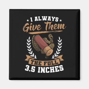 I Always Give Them The Full 3.5 Inches Turkey Hunt Magnet