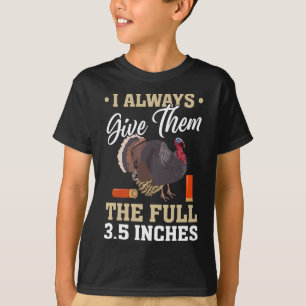 I Always Give Them The Full 3.5 Inches Turkey Hunt T-Shirt
