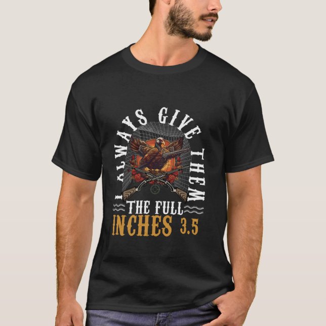 I Always Give Them The Full 3 5 Inches Turkey Hunt T-Shirt (Front)