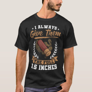 I Always Give Them The Full 3.5 Inches Turkey Hunt T-Shirt