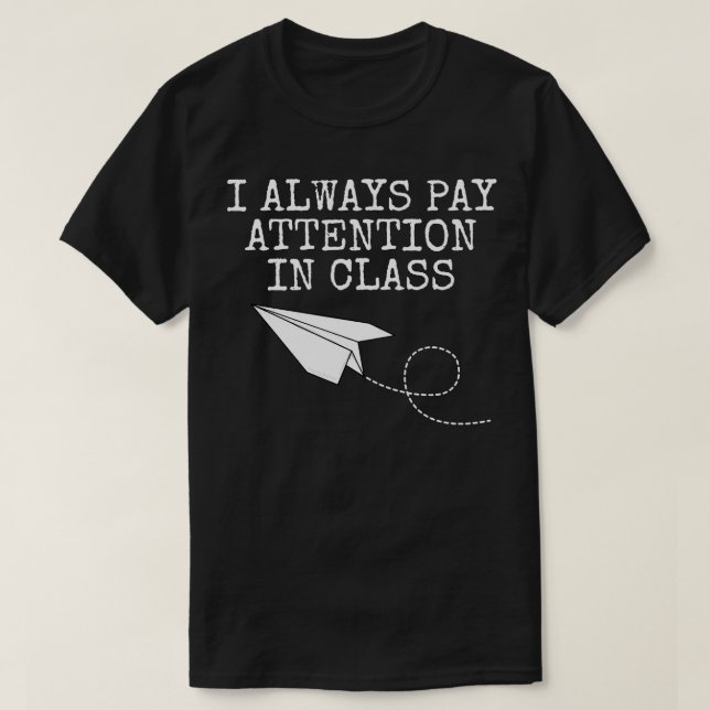 I Always Pay Attention In Class Paper Plane Funny T-Shirt (Design Front)