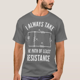 I Always Take The Path Of Least Resistance Funny T-Shirt