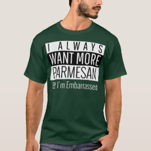 I Always Want More Parmesan T-Shirt
