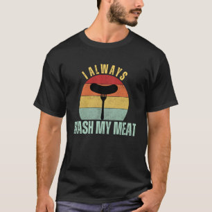 I Always Wash My Meat Funny Grilling Bar B Que BBQ T-Shirt