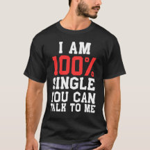I Am 100% Single You Can Talk To Me Funny Dating 