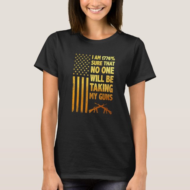 I Am 1776 Percent Sure No One Is Taking My Guns Pr T-Shirt (Front)