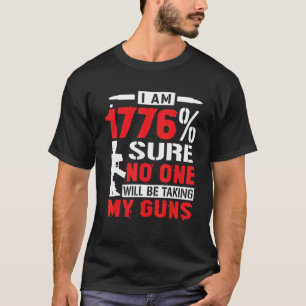 I Am 1776 Percent Sure No One Will Be Taking My Gu T-Shirt