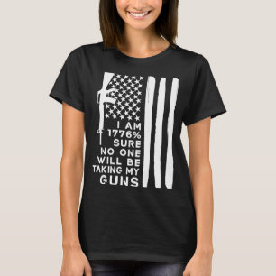 I Am 1776 Sure No One Will Be Taking My Guns  3 T-Shirt